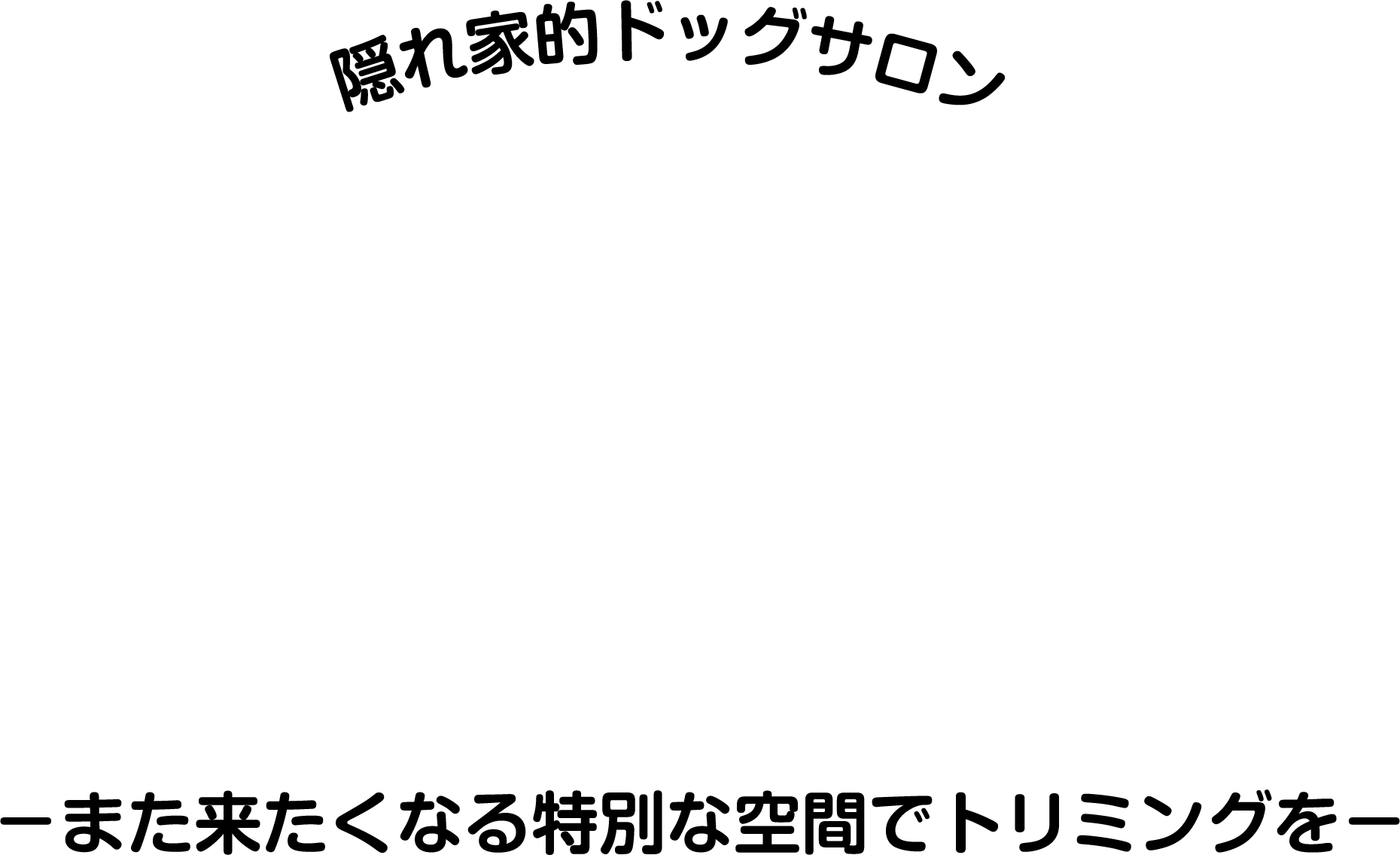 隠れ家的ドッグサロン KUNKUN －また来たくなる特別な空間でトリミングを－